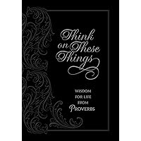 Think on These Things: Wisdom for Life from Proverbs (Faux Leather) – Inspirational Daily Proverbs with Soul Searching Questions, Perfect Gift for Birthdays, Holidays, and More Think on These Things: Wisdom for Life from Proverbs (Faux Leather) – Inspirational Daily Proverbs with Soul Searching Questions, Perfect Gift for Birthdays, Holidays, and More Imitation Leather Kindle Paperback