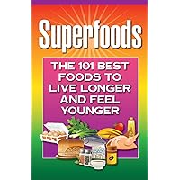 Superfoods: The 101 Best Foods to Live Longer and Feel Younger Superfoods: The 101 Best Foods to Live Longer and Feel Younger Kindle Paperback