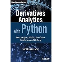 Derivatives Analytics with Python: Data Analysis, Models, Simulation, Calibration and Hedging (Wiley Finance) Derivatives Analytics with Python: Data Analysis, Models, Simulation, Calibration and Hedging (Wiley Finance) Hardcover Kindle
