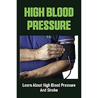 High Blood Pressure: Learn About High Blood Pressure And Stroke