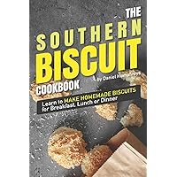 The Southern Biscuit Cookbook: Learn to Make Homemade Biscuits for Breakfast, Lunch or Dinner The Southern Biscuit Cookbook: Learn to Make Homemade Biscuits for Breakfast, Lunch or Dinner Paperback Kindle