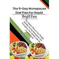 The 5-Day Menopause Diet Plan For Rapid Weight Loss!: The Easiest Way to Lose Weight Quickly During Menopause and Transform Your Health with the Power of Food The 5-Day Menopause Diet Plan For Rapid Weight Loss!: The Easiest Way to Lose Weight Quickly During Menopause and Transform Your Health with the Power of Food Paperback Kindle