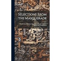 Selections From the Masquerade: A Collection of Enigmas, Logogriphs, Charades, Rebuses, Queries and Transpositions Selections From the Masquerade: A Collection of Enigmas, Logogriphs, Charades, Rebuses, Queries and Transpositions Hardcover Paperback