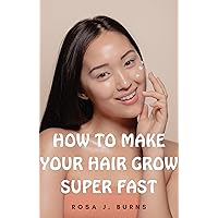 How To Make Your Hair Grow Super Fast