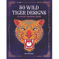 50 Wild Tiger Designs: An Adult Coloring Book