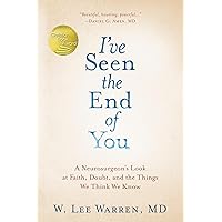 I've Seen the End of You: A Neurosurgeon's Look at Faith, Doubt, and the Things We Think We Know I've Seen the End of You: A Neurosurgeon's Look at Faith, Doubt, and the Things We Think We Know Hardcover Audible Audiobook Kindle