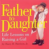 Father to Daughter: Life Lessons on Raising a Girl Father to Daughter: Life Lessons on Raising a Girl Paperback