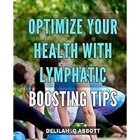 Optimize Your Health with Lymphatic Boosting Tips.: Unlock Optimal Wellness with Proven Lymph System Boosters: Expert Guidance for Enhanced Vitality.