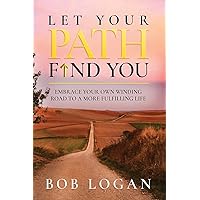 Let Your Path Find You: Embrace Your Own Winding Road to a More Fulfilling Life Let Your Path Find You: Embrace Your Own Winding Road to a More Fulfilling Life Paperback Kindle