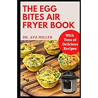 The Egg Bites Air Fryer Book: Learn How to Make Healthy and Delicious Egg Bites Recipes for Your Air Fryer The Egg Bites Air Fryer Book: Learn How to Make Healthy and Delicious Egg Bites Recipes for Your Air Fryer Hardcover Paperback