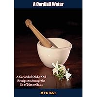A Cordiall Water: A Garland of Odd & Old Receipts to Assuage the Ills of Man or Beast A Cordiall Water: A Garland of Odd & Old Receipts to Assuage the Ills of Man or Beast Kindle Hardcover Paperback Mass Market Paperback