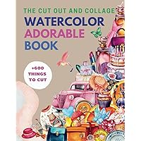 The Cut Out and Collage Watercolor Adorable Book: High-Quality Pretty Collection Daily Things to Cut, One-Sided Decorative Art, Creative and ... for Artist (Collage Watercolor Collection)
