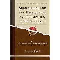 Suggestions for the Restriction and Prevention of Diphtheria (Classic Reprint)