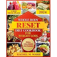 Whole Body Reset Diet Cookbook For Weight Loss 2024: The Comprehensive Guide to Loss Weight in 4 Weeks