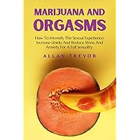 Marijuana And Orgasms: How To Intensify The Sexual Experience, Increase Libido And Reduce Stress And Anxiety For A Full Sexuality. (female women orgasm, orgasms, g-spot, Book 1) Marijuana And Orgasms: How To Intensify The Sexual Experience, Increase Libido And Reduce Stress And Anxiety For A Full Sexuality. (female women orgasm, orgasms, g-spot, Book 1) Kindle Paperback