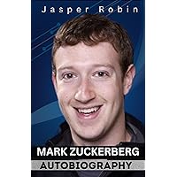 Mark Zuckerberg Autobiography: The Man Behind the Code Mark Zuckerberg Autobiography: The Man Behind the Code Kindle Paperback