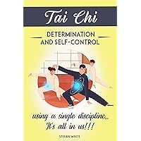 Tai Chi: Determination and Self-Control Using a Single Discipline...it's All in Us!!! Tai Chi: Determination and Self-Control Using a Single Discipline...it's All in Us!!! Kindle Paperback