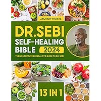 The Dr. Sebi Self-Healing Bible: [13 in 1] The Most Updated Herbalist’s Guide to Dr. Sebi Plant-Based Alkaline Diet and Non-Toxic Lifestyle to Restore the Body to Optimal Health and Wellness
