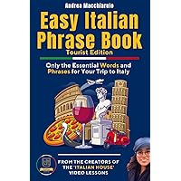 Easy Italian Phrase Book Tourist Edition: Only the Essential Words and Phrases for Your Trip to Italy FROM THE CREATORS OF THE “ITALIAN HOUSE” VIDEO LESSONS