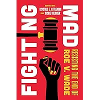 Fighting Mad: Resisting the End of Roe v. Wade (Volume 8) (Reproductive Justice: A New Vision for the 21st Century) Fighting Mad: Resisting the End of Roe v. Wade (Volume 8) (Reproductive Justice: A New Vision for the 21st Century) Paperback Kindle Hardcover Audio CD