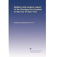 Medical and surgical report of the Presbyterian Hospital in the City of New York Medical and surgical report of the Presbyterian Hospital in the City of New York Paperback