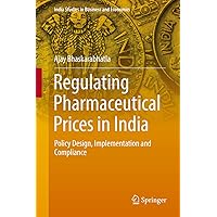 Regulating Pharmaceutical Prices in India: Policy Design, Implementation and Compliance (India Studies in Business and Economics) Regulating Pharmaceutical Prices in India: Policy Design, Implementation and Compliance (India Studies in Business and Economics) Kindle Hardcover Paperback