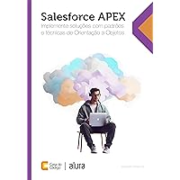 Salesforce APEX: Implemente soluções com padrões e técnicas de Orientação a Objetos (Portuguese Edition)