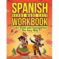 Spanish Verbs Made Easy Workbook: Learn Verbs and Conjugations The Easy Way Spanish Verbs Made Easy Workbook: Learn Verbs and Conjugations The Easy Way Paperback