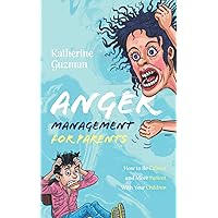 Anger Management for Parents: How to Be Calmer and More Patient With Your Children