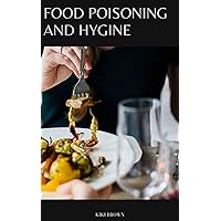 FOOD POISONING AND HYGINE: The Essential Practical Guide To Safe Cooking, Eating And Food Handling FOOD POISONING AND HYGINE: The Essential Practical Guide To Safe Cooking, Eating And Food Handling Kindle Paperback