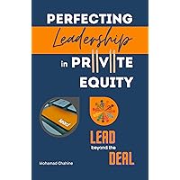 Perfecting Leadership in Private Equity: Lead Beyond the Deal to Perpetual Paragon Excellence (The Private Equity Essential Primer and Value Creation Toolkit Book 1) Perfecting Leadership in Private Equity: Lead Beyond the Deal to Perpetual Paragon Excellence (The Private Equity Essential Primer and Value Creation Toolkit Book 1) Kindle Hardcover Paperback