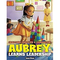 Crafting Castles & Character: Aubrey Learns Leadership: Aubrey's Castle Adventure Ages 3-5