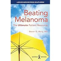 Beating Melanoma: The Ultimate Patient Resource (A Johns Hopkins Press Health Book) Beating Melanoma: The Ultimate Patient Resource (A Johns Hopkins Press Health Book) Paperback Kindle Hardcover