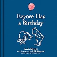 Winnie-the-Pooh: Eeyore Has A Birthday: Special Edition of the Original Illustrated Story by A.A.Milne with E.H.Shepard’s Iconic Decorations. Collect the Range. Winnie-the-Pooh: Eeyore Has A Birthday: Special Edition of the Original Illustrated Story by A.A.Milne with E.H.Shepard’s Iconic Decorations. Collect the Range. Hardcover