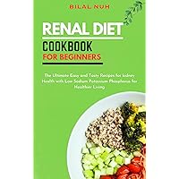 RENAL DIET COOKBOOK FOR BEGINNERS: The Ultimate Easy and Tasty Recipes for kidney Health with Low Sodium Potassium Phosphorus for Healthier Living RENAL DIET COOKBOOK FOR BEGINNERS: The Ultimate Easy and Tasty Recipes for kidney Health with Low Sodium Potassium Phosphorus for Healthier Living Kindle Paperback