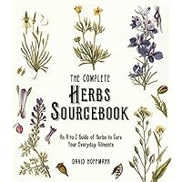 The Complete Herbs Sourcebook: An A-to-Z Guide of Herbs to Cure Your Everyday Ailments The Complete Herbs Sourcebook: An A-to-Z Guide of Herbs to Cure Your Everyday Ailments Paperback