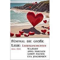 Fünfmal die große Liebe: Liebesgeschichten April 2024 (German Edition)