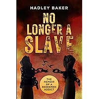 No Longer a Slave: The Memoir of a Redeemed Addict No Longer a Slave: The Memoir of a Redeemed Addict Paperback Kindle Hardcover