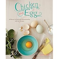 Chicken and Egg: A Memoir of Suburban Homesteading with 125 Recipes Chicken and Egg: A Memoir of Suburban Homesteading with 125 Recipes Kindle Paperback