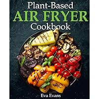 Plant-Based Air Fryer Cookbook: Crispy and Healthy Recipes for Health-Conscious Cooks (FULL-COLOR EDITION) Plant-Based Air Fryer Cookbook: Crispy and Healthy Recipes for Health-Conscious Cooks (FULL-COLOR EDITION) Paperback Hardcover