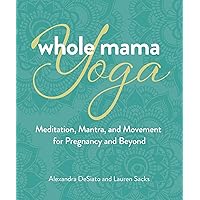 Whole Mama Yoga: Meditation, Mantra, and Movement for Pregnancy and Beyond Whole Mama Yoga: Meditation, Mantra, and Movement for Pregnancy and Beyond Paperback Kindle Audible Audiobook Audio CD