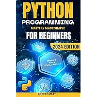 Python Mastery Made Simple for Beginners: The Complete Guide in 10 Days with Practical Exercises and Explosive Secrets to Master Python Programming and Propel Yourself Toward Your Dream Job! Python Mastery Made Simple for Beginners: The Complete Guide in 10 Days with Practical Exercises and Explosive Secrets to Master Python Programming and Propel Yourself Toward Your Dream Job! Kindle Paperback