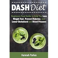 DASH Diet: Beginners Food Guide to Help You Lose Weight Fast, Prevent Diabetes, and Lower Cholesterol and Blood Pressure (Includes Delicious Healthy Recipes ... Plan to Prevent Heart Disease and Stroke) DASH Diet: Beginners Food Guide to Help You Lose Weight Fast, Prevent Diabetes, and Lower Cholesterol and Blood Pressure (Includes Delicious Healthy Recipes ... Plan to Prevent Heart Disease and Stroke) Kindle Paperback