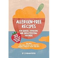 Allergen-Free Recipes for Babies, Toddlers and Breastfeeding Mothers: Healthy Elimination Diet Recipes for Babies, Free From The Top 9 Food Allergens Allergen-Free Recipes for Babies, Toddlers and Breastfeeding Mothers: Healthy Elimination Diet Recipes for Babies, Free From The Top 9 Food Allergens Kindle