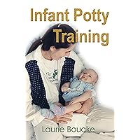 Infant Potty Training: a gentle and primeval method adapted to modern living Infant Potty Training: a gentle and primeval method adapted to modern living Kindle Paperback