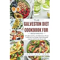 The Galveston Diet Cookbook for Beginners: 120+ Quick and Easy Anti Inflammatory Recipes to Burn Fat, Lose Weight, and Control Your Hormonal Symptoms The Galveston Diet Cookbook for Beginners: 120+ Quick and Easy Anti Inflammatory Recipes to Burn Fat, Lose Weight, and Control Your Hormonal Symptoms Paperback Kindle