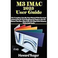 M3 IMAC 2023 USER GUIDE: The Complete Step By Step Manual With Practical Instructions To Teach Beginners & Seniors How To Master The New iMac With M3 Chip. With Pictures, Tricks And Hacks M3 IMAC 2023 USER GUIDE: The Complete Step By Step Manual With Practical Instructions To Teach Beginners & Seniors How To Master The New iMac With M3 Chip. With Pictures, Tricks And Hacks Kindle Hardcover Paperback