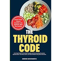 The Thyroid Code: An In-Depth Guide To Preventing, Managing, And Reversing Hyperthyroidism | Hypothyroidism | Thyroiditis, Goitres | And Thyroid Nodules Using Natural Remedies. The Thyroid Code: An In-Depth Guide To Preventing, Managing, And Reversing Hyperthyroidism | Hypothyroidism | Thyroiditis, Goitres | And Thyroid Nodules Using Natural Remedies. Kindle Paperback