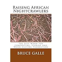 Raising African Nightcrawlers: The Best Worm For Composting, Fishing and Worm Casting Production Raising African Nightcrawlers: The Best Worm For Composting, Fishing and Worm Casting Production Paperback Kindle