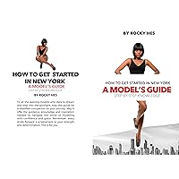 HOW TO GET STARTED IN NEW YORK: A Model's Guide HOW TO GET STARTED IN NEW YORK: A Model's Guide Kindle Paperback